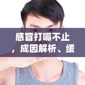 感冒打嗝不止，成因解析、缓解方法与预防措施