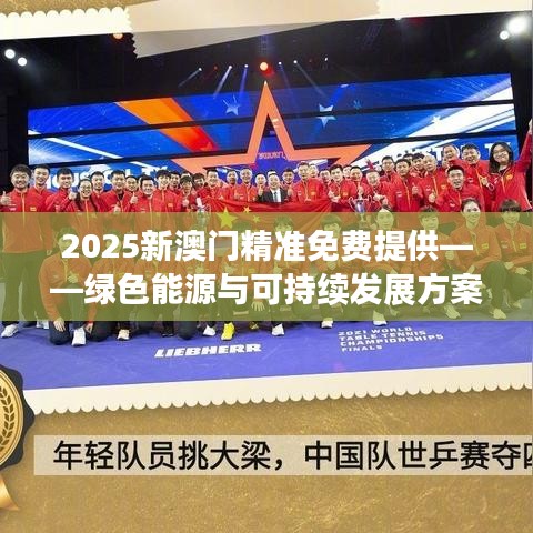 2025新澳门精准免费提供——绿色能源与可持续发展方案