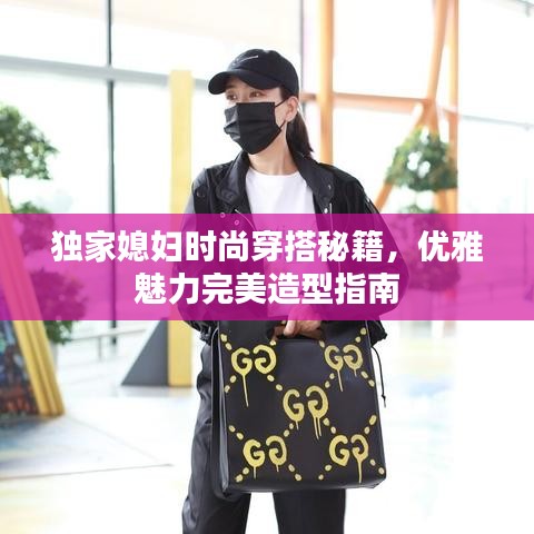 独家媳妇时尚穿搭秘籍，优雅魅力完美造型指南