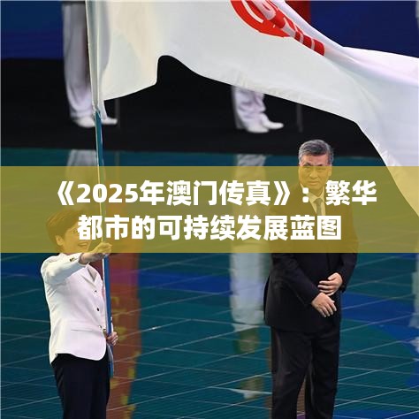 《2025年澳门传真》：繁华都市的可持续发展蓝图