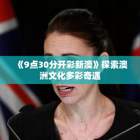 《9点30分开彩新澳》探索澳洲文化多彩奇遇