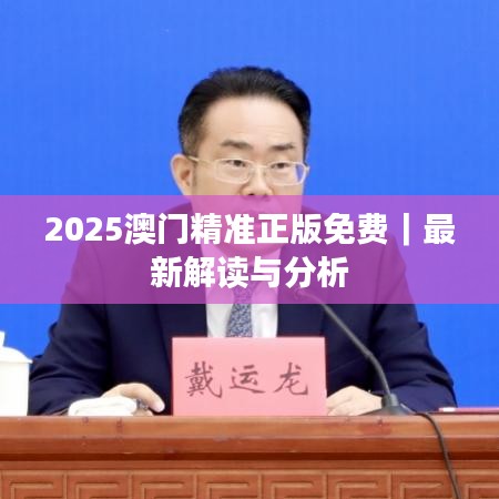 2025澳门精准正版免费｜最新解读与分析