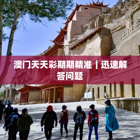 澳门天天彩期期精准｜迅速解答问题