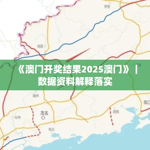 《澳门开奖结果2025澳门》｜数据资料解释落实