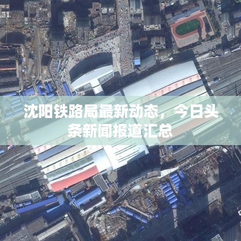 沈阳铁路局最新动态，今日头条新闻报道汇总
