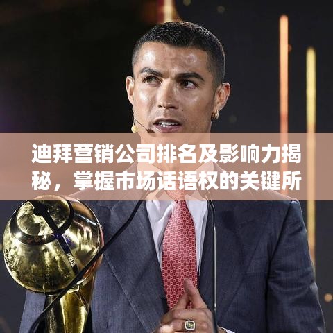 迪拜营销公司排名及影响力揭秘，掌握市场话语权的关键所在！