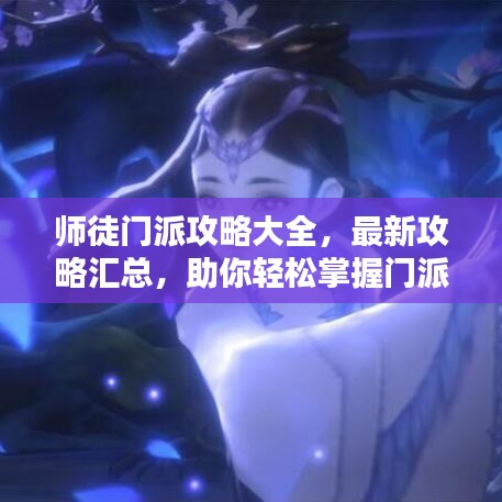 师徒门派攻略大全，最新攻略汇总，助你轻松掌握门派秘籍！