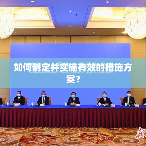 如何制定并实施有效的措施方案？