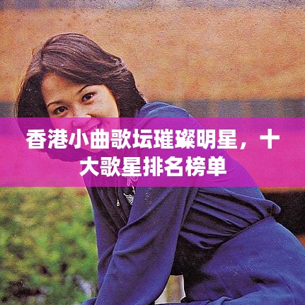 香港小曲歌坛璀璨明星，十大歌星排名榜单