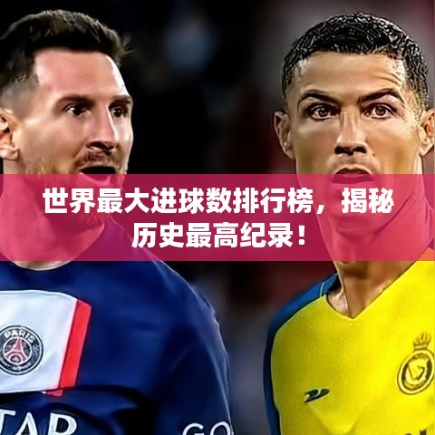世界最大进球数排行榜，揭秘历史最高纪录！