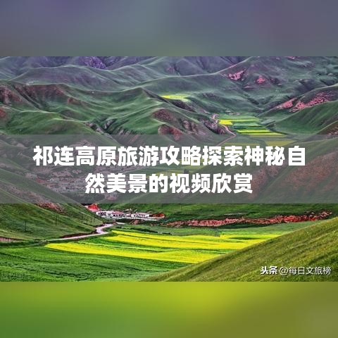 祁连高原旅游攻略探索神秘自然美景的视频欣赏