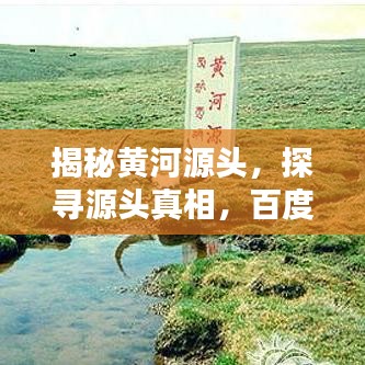 揭秘黄河源头，探寻源头真相，百度带你一探究竟