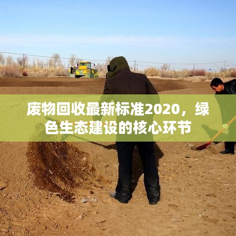 废物回收最新标准2020，绿色生态建设的核心环节
