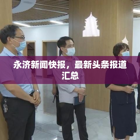 永济新闻快报，最新头条报道汇总