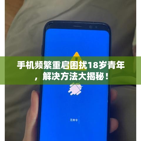 手机频繁重启困扰18岁青年，解决方法大揭秘！