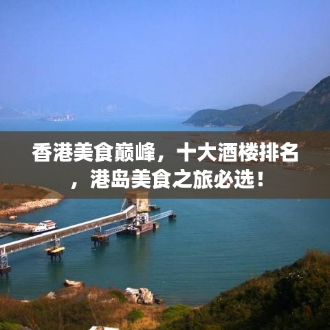 香港美食巅峰，十大酒楼排名，港岛美食之旅必选！