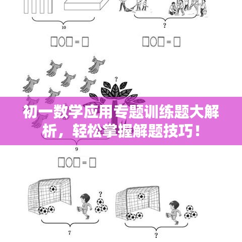 初一数学应用专题训练题大解析，轻松掌握解题技巧！