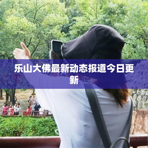 乐山大佛最新动态报道今日更新