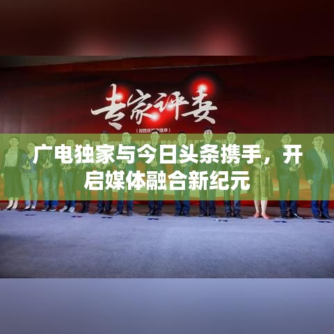 广电独家与今日头条携手，开启媒体融合新纪元